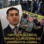 FUERTE GOLPE DEL EJÉRCITO MEXICANO AL CJNG, DETIENEN A EX COMANDANTE DE LA MARINA QUIEN DESERTO Y SE UNIO A LA MAÑA