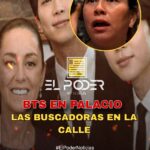 BTS EN PALACIO LAS BUSCADORAS EN LA CALLE PRIORIDADES POLÍTICAS
