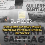 GUILLERMO SANTIAGO INVADE PROPIEDAD PRIVADA E INTIMIDA EN TUXTLA