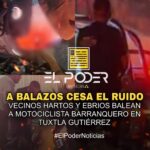 A BALAZOS CESA EL RUIDO VECINOS HARTOS Y EBRIOS BALEAN A MOTOCICLISTA BARRANQUERO EN TUXTLA GUTIÉRREZ.